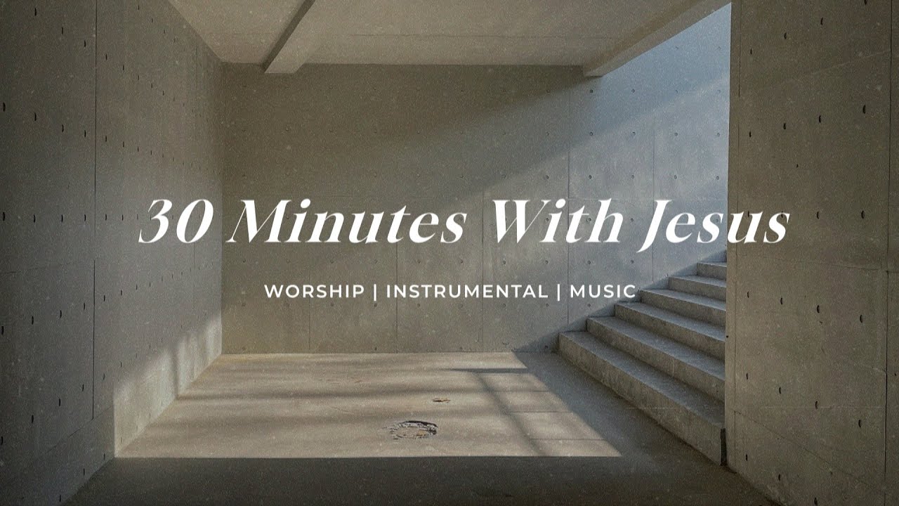 30 Minutes With Jesus  Soaking Worship Music Into Heavenly Sounds  Instrumental Soaking Worship