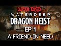 Episode 1 | A Friend in Need | Waterdeep: Dragon Heist