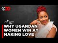 Why Ugandan women win at making love,what they are taught & how you can experience different orgasms