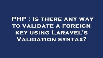 PHP : Is there any way to validate a foreign key using Laravel