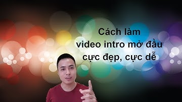 Cách để tạo Video Intro cực đẹp và dễ với Youtuber