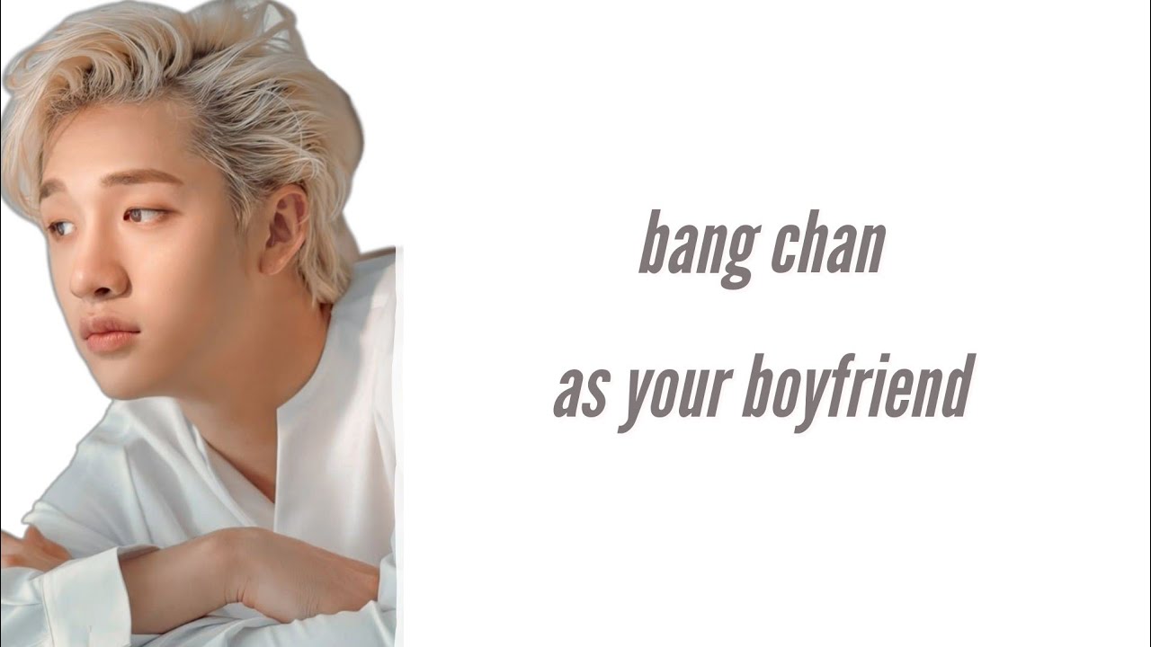 [Bang Chan as your boyfriend]