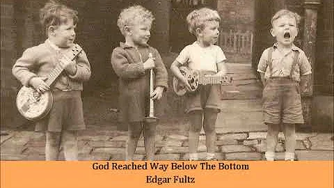 God Reached Way Below The Bottom   Edgar Fultz