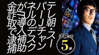 相次ぐマスメディア業界人の補助金詐欺！今度はテレ朝・スーパーＪチャンネルのデスクがIT導入補助金詐取で逮捕！！超速！上念司チャンネル ニュースの裏虎