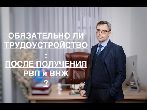 ОБЯЗАТЕЛЬНО ЛИ ТРУДОУСТРОЙСТВО – ПОСЛЕ ПОЛУЧЕНИЯ РВП и ВНЖ ?