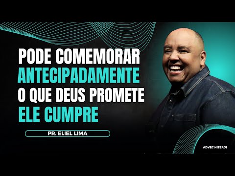 PR. ELIEL LIMA I PODE COMEMORAR ANTECIPADAMENTE O QUE DEUS PROMETE ELE CUMPRE