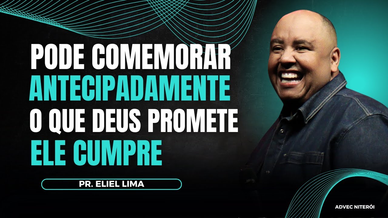 PR. ELIEL LIMA I PODE COMEMORAR ANTECIPADAMENTE O QUE DEUS PROMETE ELE CUMPRE