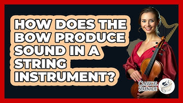 How Does The Bow Produce Sound In A String Instrument? - Classical Serenade