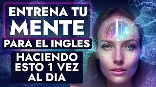 Entrena Tu Mente Para El Inglés Haciendo Esto