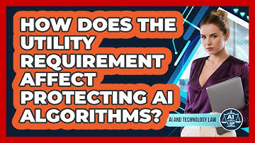 How Does The Utility Requirement Affect Protecting AI Algorithms? - AI and Technology Law