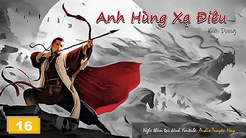 Anh Hùng Xạ Điêu - Tập 16 | Kim Dung | Audio Truyện Kiếm Hiệp Hay