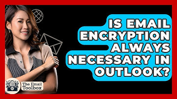 Is Email Encryption Always Necessary In Outlook? - TheEmailToolbox.com