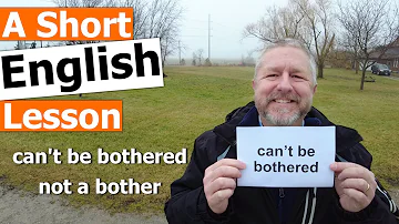 Learn the English Phrases "can't be bothered" and "not a bother"