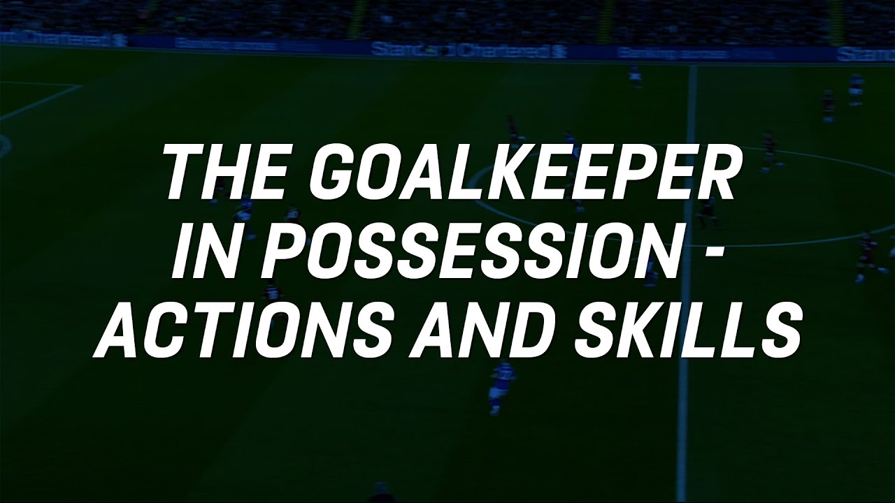 The Goalkeeper In Possession Actions And Skills England Football