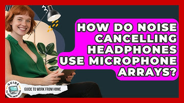How Do Noise Cancelling Headphones Use Microphone Arrays? - Guide To Work From Home