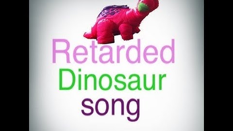 Retarded Dinosaur Song