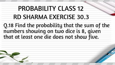 Find the probability that the sum of the numbers showing on two dice is 8, given that at least one..