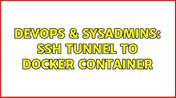 DevOps & SysAdmins: SSH tunnel to Docker container (2 Solutions!!)