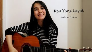 Kau Yang Layak Cover - Kezia Sutrisna chords