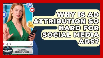 Why Is Ad Attribution So Hard For Social Media Ads? - Social Media Business Playbook