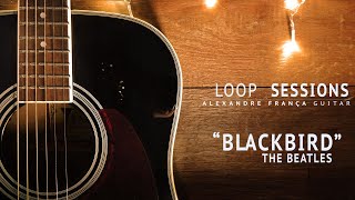 Blackbird - Alexandre França Guitar - Loop Sessions