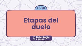 El duelo y sus etapas: navegando el proceso de pérdida | Psicología al Desnudo  T1 E20