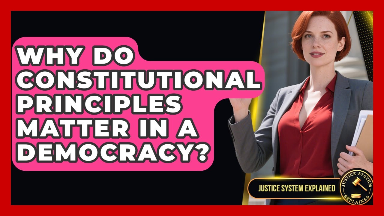 Why Do Constitutional Principles Matter in a Democracy? | Justice System Explained