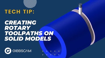 GibbsCAM Tech Tip: Creating Rotary Toolpaths on Solid Models