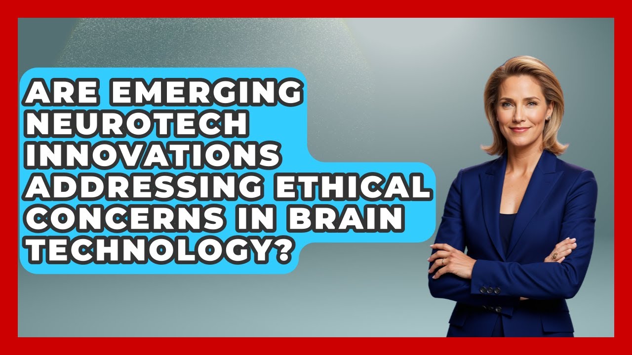 Are Emerging Neurotech Innovations Addressing Ethical Concerns in Brain Technology?