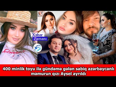 400 minlik toyu ilə gündəmə gələn sabiq azərbaycanlı məmurun qızı Aysel ayrıldı