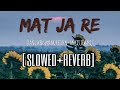 Mat Ja Re [Slowed+Reverb] | Tanu Weda Manu Return | Ankit Tiwari | Lofi Mp3 Song