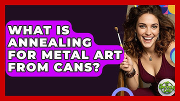 What Is Annealing For Metal Art From Cans? - The Upcycle Lab
