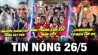 TIN NÓNG BÓNG ĐÁ 26/5| MU THẮNG CẢM XÚC MC, MBAPPE GIÀNH CÚP CHIA TAY PSG, LEVERKUSEN VÔ ĐỊCH CÚP QG