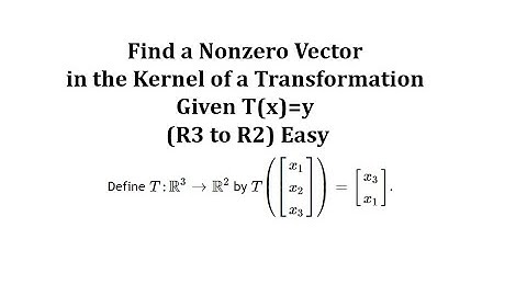 Find a Nonzero Vector in the Kernel of a Transformation Given T(x)=y (R3 to R2) Easy