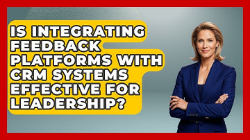 Is Integrating Feedback Platforms With CRM Systems Effective for Leadership?