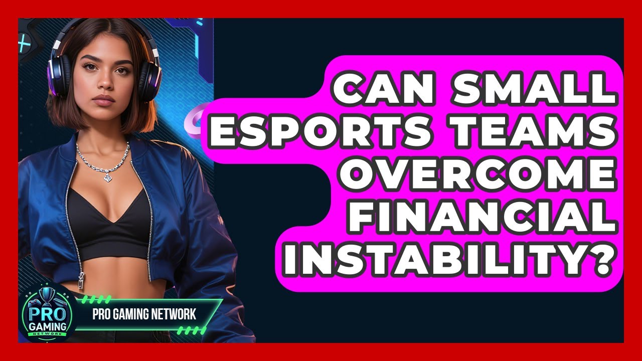 Can Small Esports Teams Overcome Financial Instability? - Pro Gaming Network