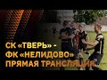 СК "Тверь" - ФК "Нелидово". Прямая трансляция