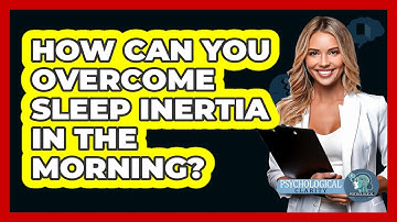 How Can You Overcome Sleep Inertia In The Morning? - Psychological Clarity