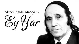 Niyaməddin Musayev — Ey Yar