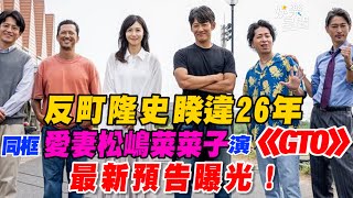 反町隆史睽違26年 同框愛妻松嶋菜菜子演《GTO》 最新預告曝光！｜三立新聞網 SETN.com