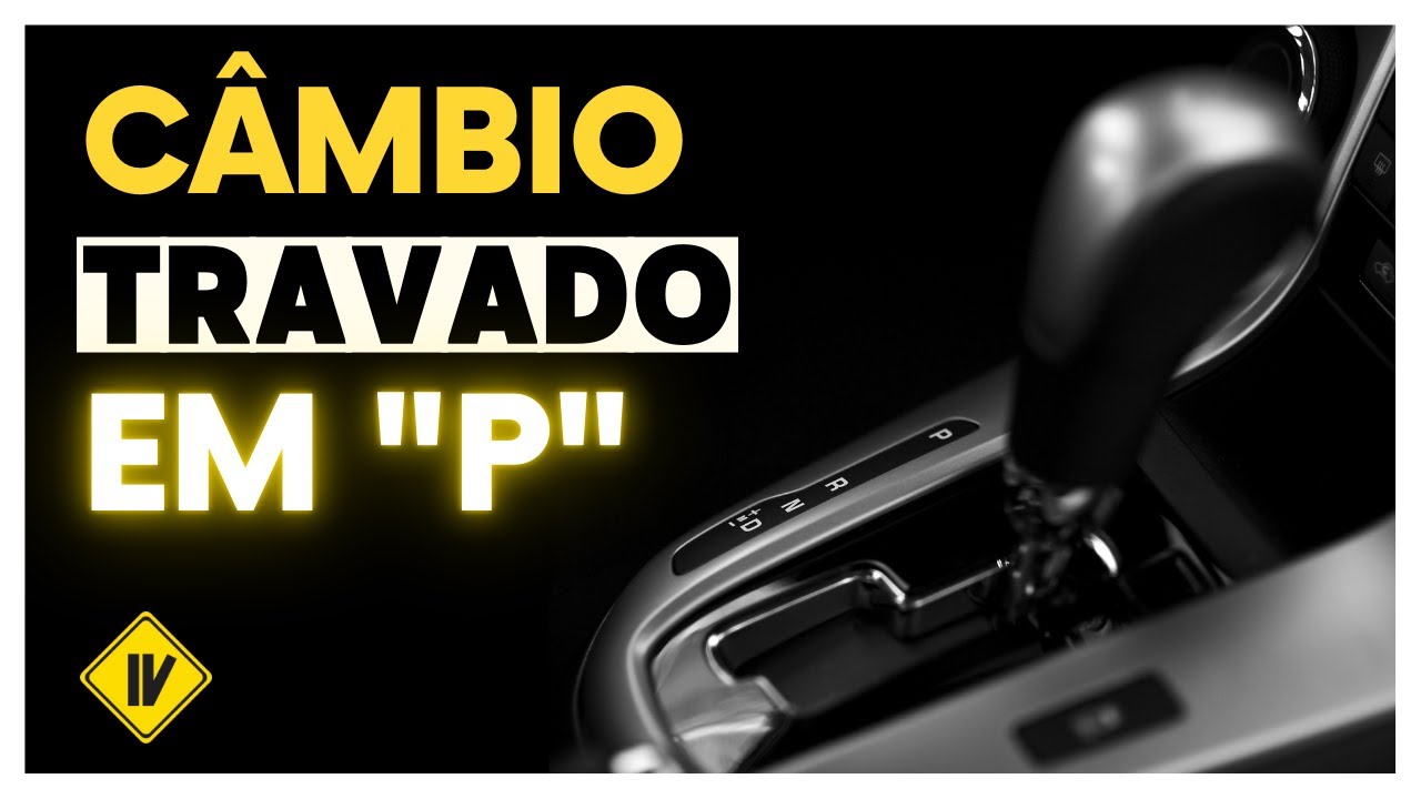 CÂMBIO AUTOMÁTICO TRAVADO NO P (PARKING) Por que Acontece e Como  Resolver? 📺 050 