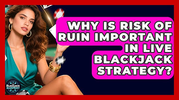 Why Is Risk Of Ruin Important In Live Blackjack Strategy? - The Blackjack Blueprint