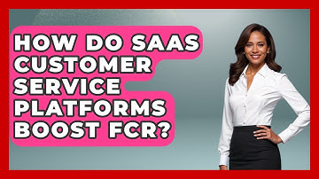 How Do SaaS Customer Service Platforms Boost FCR? - The SaaS Pros Breakdown