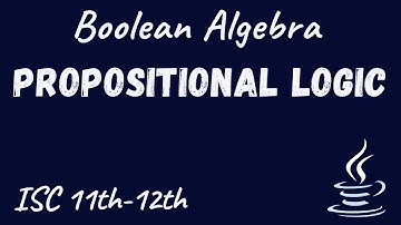 Propositional Logic | Boolean Algebra | ISC 11th-12th