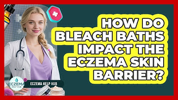 How Do Bleach Baths Impact The Eczema Skin Barrier? - Eczema Help Hub