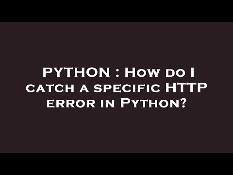 PYTHON : How do I catch a specific HTTP error in Python?