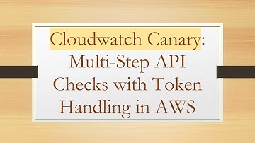 Cloudwatch Canary: Multi-Step API Checks with Token Handling in AWS