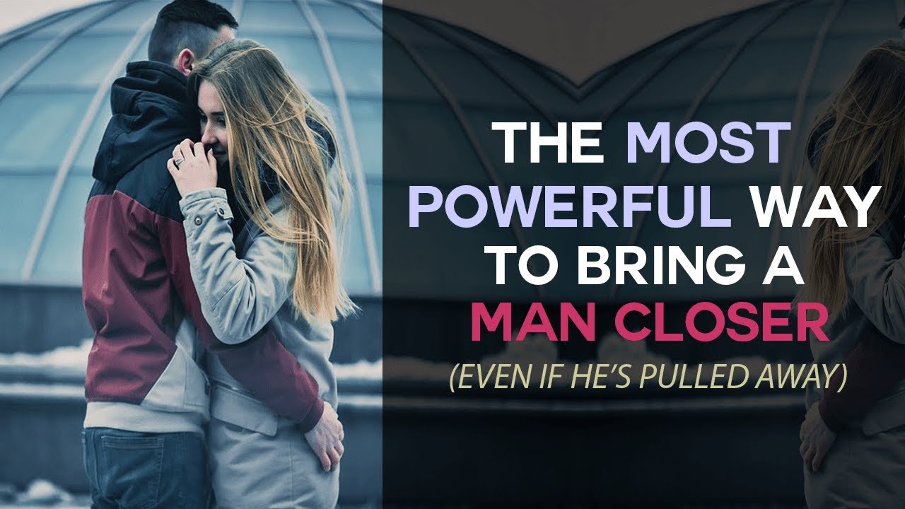 The Most Powerful Way To Bring A Man Closer Even If Hes Pulled Away