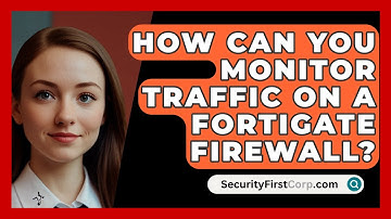How Can You Monitor Traffic on a FortiGate Firewall? | SecurityFirstCorp News