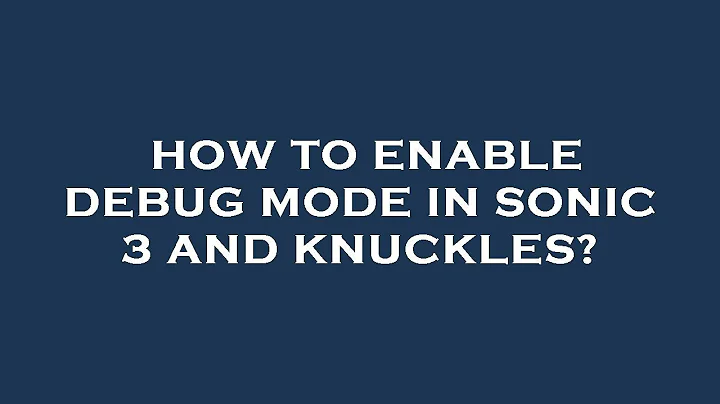 How to enable debug mode in sonic 3 and knuckles?